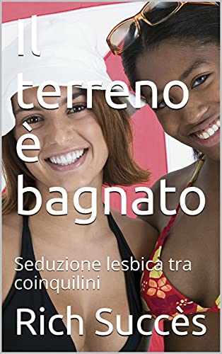 Il terreno è bagnato : Seduzione lesbica tra coinquilini di [Rich Succès ]