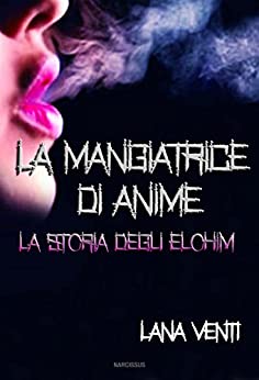 La Mangiatrice di Anime (La Storia degli Elohim #1) di [Lana Venti]