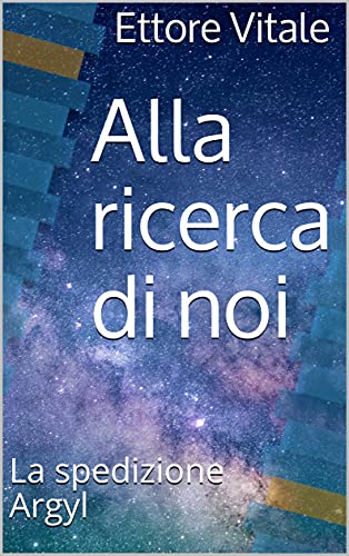 Alla ricerca di noi: La spedizione Argyl di [Ettore Vitale]