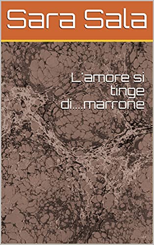 L'amore si tinge di....marrone di [Sara Sala]