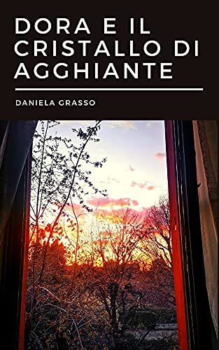 Dora e il cristallo di Agghiante di [Daniela  Grasso]