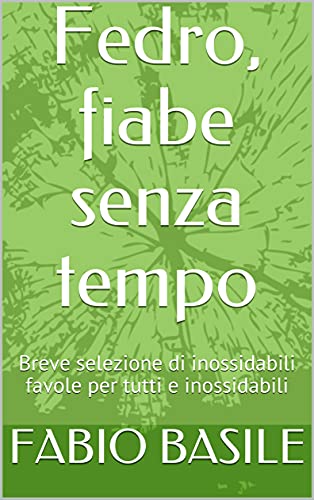 Fedro, fiabe senza tempo: Breve selezione di inossidabili favole per tutti e inossidabili di [FABIO BASILE]