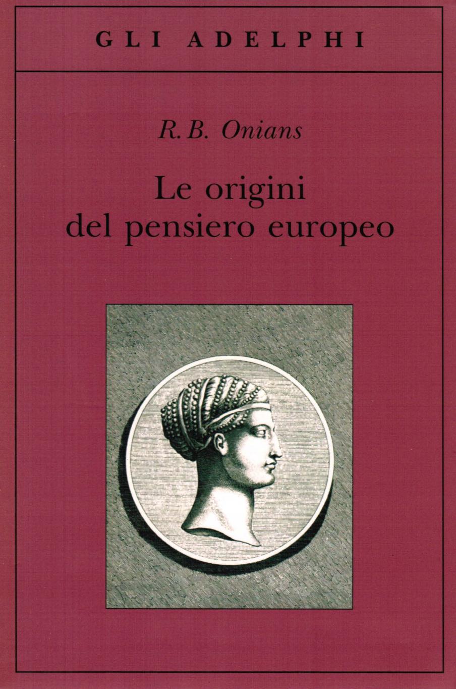 Richard B. Onians – Le Origini del Pensiero Europeo. Intorno al Corpo, la Mente, l’Anima, il Mondo, il Tempo e il Destino (2011)