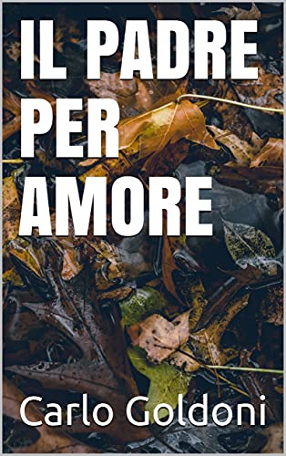 IL PADRE PER AMORE di [Carlo Goldoni]