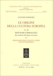 Le origini della cultura europea. Vol. 21: Dizionari etimologici. Basi semantiche delle lingue indeuropee. Dizionario della lingua greca. Dizionario della lingua latina.... - Giovanni Semerano - copertina