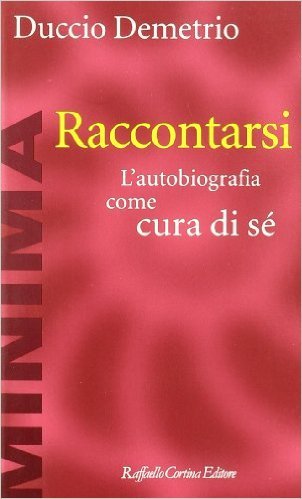 Duccio Demetrio – Raccontarsi. L’autobiografia come cura di sé (1996)