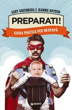 Gary Greenberg, Jeannie Hayden – Preparati! Guida pratica per neopapà (2018)