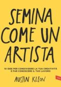 Austin Kleon - Semina come un'artista (2014)