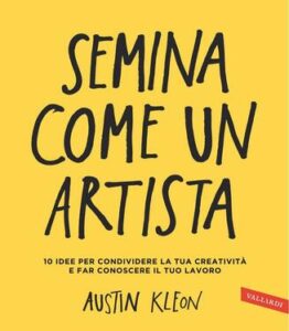 Austin Kleon – Semina come un’artista (2014)