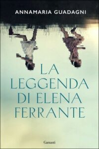 Annamaria Guadagni – La leggenda di Elena Ferrante (2021)