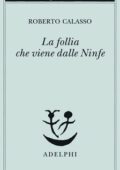 Roberto Calasso - La follia che viene dalle Ninfe (2021)