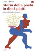 Luca Cesari - Storia della pasta in dieci piatti (2021)
