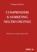 Fabrizio Gritta - Comprendere il marketing nell'era digitale (2021)
