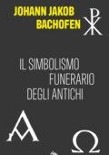 Johann Jakob Bachofen - Il simbolismo funerario degli antichi (2021)