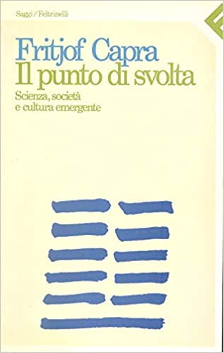Fritjof Capra – Il Punto di Svolta. Scienza, Societa e Cultura Emergente (1998)
