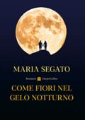 Maria Segato - Come fiori nel gelo notturno (2021)