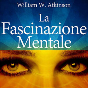 William Walker Atkinson – La Fascinazione mentale (2021) (mp3 – 128 kbps)