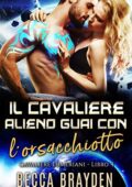 Becca Brayden - I Cavalieri Lumeriani Vol. 4. Il Cavaliere Alieno Guai con l'orsacchiotto (2021)