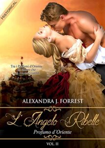 Alexandra J. Forrest – L’angelo ribelle Vol. 2. Profumo d’Oriente (2017)