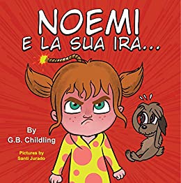 G.B. Childling e Santi Jurado – Noemi e la sua ira: Libro illustrato per bambini sulla rabbia.Storie divertenti per aiutare i bambini piccoli a gestire emozioni, sentimenti e attacchi di rabbia.(Ediz. colori”Le abilità di Noemi”2) (2021)