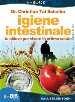 Christian T. Schaller – Igiene intestinale. La chiave per vivere in ottima salute (2011)