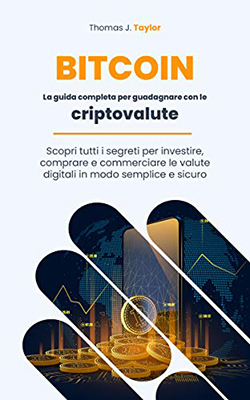 Thomas J. Taylor – BITCOIN La guida completa per guadagnare con le criptovalute