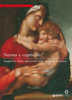 Tommaso Mozzati; Antonio Natali – Norma e capriccio. Spagnoli in Italia agli esordi della maniera moderna (2013)