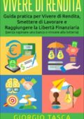 img Giorgio Tasca - Vivere di Rendita: Guida pratica per Vivere di Rendita, Smettere di Lavorare e 
