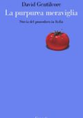 David Gentilcore - La Purpurea Meraviglia. Storia del Pomodoro in Italia (2010)