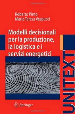 Roberto Pinto, Maria Teresa Vespucci – Modelli decisionali per la produzione, la logistica e i servizi energetici (2011)