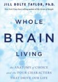 img Jill Bolte Taylor - Whole Brain Living: The Anatomy of Choice and the Four Characters That Driv