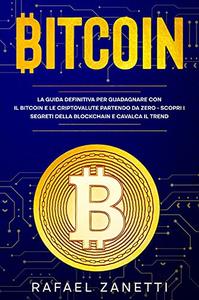 Rafael Zanetti – Bitcoin: La Guida Definitiva per Guadagnare con il Bitcoin e le Criptovalute partendo da zero (2021)