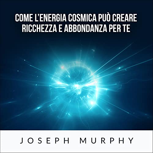 Come l'Energia Cosmica può creare ricchezza e abbondanza per te