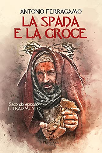 LA SPADA E LA CROCE: Secondo episodio: Il tradimento di [Antonio Ferragamo]