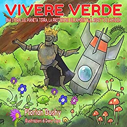 Vivere verde: Una storia sul pianeta Terra, la protezione dell'ambiente, il rispetto e l'amicizia di [Florian Bushy, Dany Capo]
