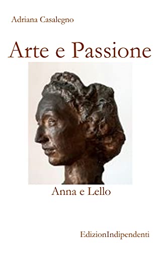 Arte e Passione. Anna e Lello di [Adriana Casalegno]