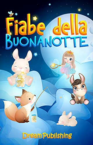 Fiabe della Buonanotte: 20 Fiabe da leggere al tuo piccolo per farlo addormentare e sognare oltre la sua immaginazione. Con 20 magnifiche illustrazioni realizzate a mano. di [Dream Publishing]