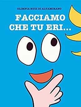 Facciamo che tu eri...: Gioca con questo libro... È divertente! di [Olimpia Ruiz di Altamirano]