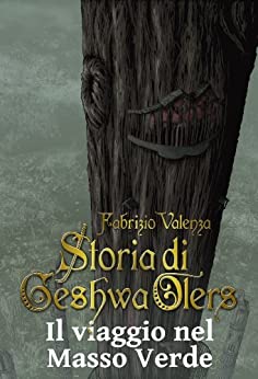 Storia di Geshwa Olers: Il viaggio nel Masso Verde | Fantasy italiano | Volume PRIMO (Italian Edition) de [Fabrizio Valenza]