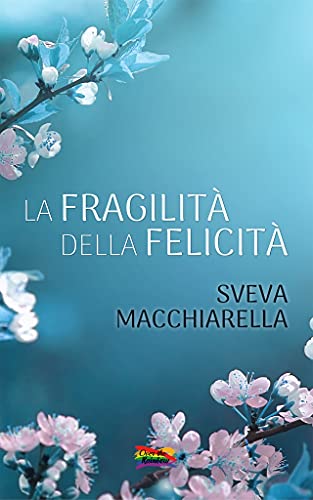 La fragilità della felicità: (Collana Over the Rainbow) di [Sveva Macchiarella]