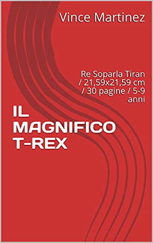 IL MAGNIFICO T-REX: Re Soparla Tiran / 21,59x21,59 cm / 30 pagine / 5-9 anni di [Vince Martinez]