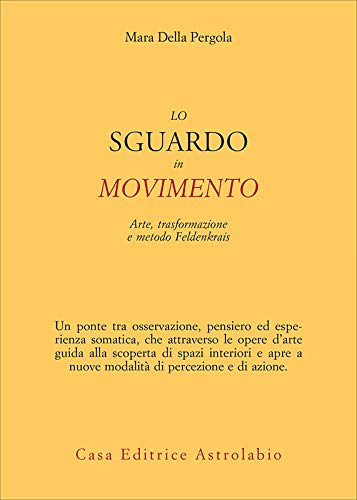 Lo sguardo in movimento: Arte, trasformazione e metodo Feldenkrais (Italian Edition) de [Mara Della Pergola]