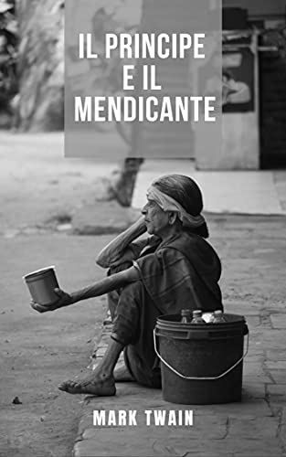il principe e il mendicante: Romanzo storico di Mark Twain. ambientato nel 1547, di due ragazzi di identico aspetto fisico. di [Mark  Twain, mauro abiles]