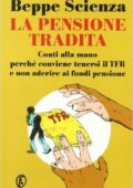img Beppe Scienza - La pensione tradita. Conti alla mano, perché conviene tenersi il TFR e non ade