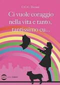 img C.C.C. Dezani - Ci vuole coraggio nella vita e tanto, tantissimo cu... (2021)