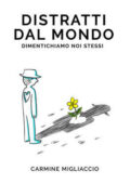 img Carmine Migliaccio - Distratti dal mondo dimentichiamo noi stessi (2021)
