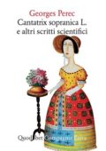 Georges Perec - Cantatrix Sopranica L. e altri scritti scientifici (2021)