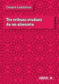 img Cesare Lombroso - Tre tribuni studiati da un alienista (2021)