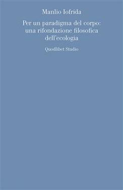 Manlio Iofrida – Per un paradigma del corpo. Una rifondazione filosofica dell’ecologia (2019)