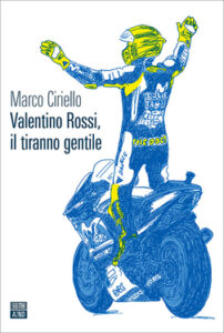 Marco Ciriello – Valentino Rossi, il tiranno gentile (2021)